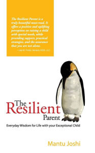 Title: The Resilient Parent: Everyday Wisdom for Life with Your Exceptional Child, Author: Mantu Joshi