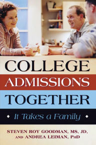 Title: College Admissions Together: It Takes a Family, Author: Steven Roy Goodman Ph.D.