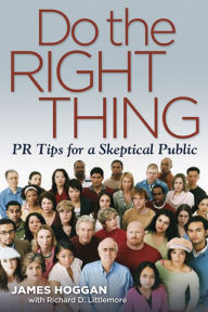 Title: Do the Right Thing: PR Tips for a Skeptical Public, Author: Richard Littlemore