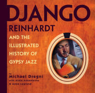 Title: Django Reinhardt and the Illustrated History of Gypsy Jazz, Author: Alain Antonietto