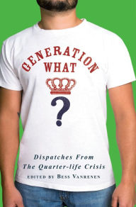 Title: Generation What?: Dispatches from the Quarter-Life Crisis, Author: Bess Vanrenen