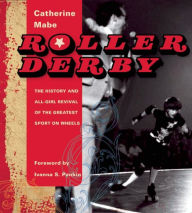 Title: Roller Derby: The History and All-Girl Revival of the Greatest Sport on Wheels, Author: Catherine Mabe
