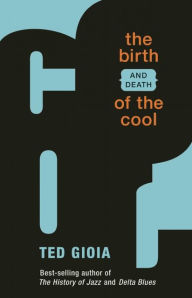 Title: The Birth (and Death) of the Cool, Author: Ted Gioia