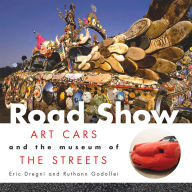 Title: Road Show: Art Cars and the Museum of the Streets, Author: Ruthann Godollei