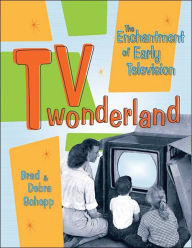 Title: TV Wonderland: Enchantment of Early Televisions, Author: Brad Schepp