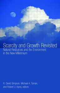Title: Scarcity and Growth Revisited: Natural Resources and the Environment in the New Millenium / Edition 1, Author: R. David Simpson
