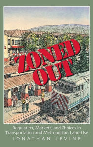 Title: Zoned Out: Regulation, Markets, and Choices in Transportation and Metropolitan Land Use / Edition 1, Author: Jonathan Levine