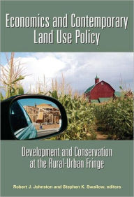 Title: Economics and Contemporary Land Use Policy: Development and Conservation at the Rural-Urban Fringe / Edition 1, Author: Robert J. Johnston