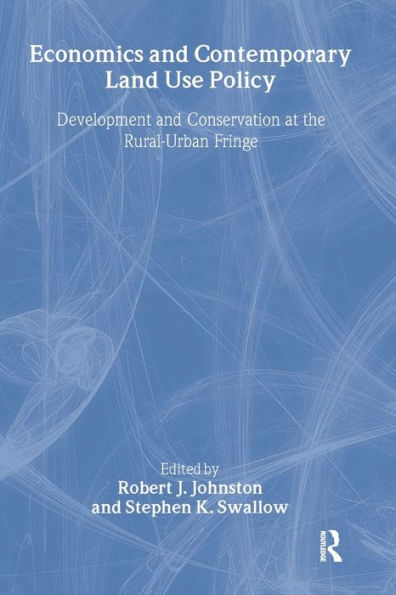 Economics and Contemporary Land Use Policy: Development and Conservation at the Rural-Urban Fringe / Edition 1