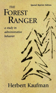 Title: The Forest Ranger: A Study in Administrative Behavior / Edition 1, Author: Herbert Kaufman