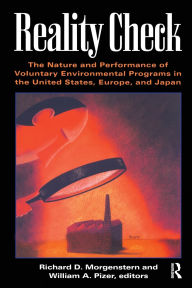 Title: Reality Check: The Nature and Performance of Voluntary Environmental Programs in the United States, Europe, and Japan / Edition 1, Author: Richard D. Morgenstern
