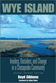 Title: Wye Island: Insiders, Outsiders, and Change in a Chesapeake Community - Special Reprint Edition, Author: Boyd Gibbons