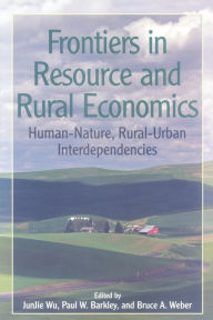 Title: Frontiers in Resource and Rural Economics: Human-Nature, Rural-Urban Interdependencies / Edition 1, Author: Wu JunJie