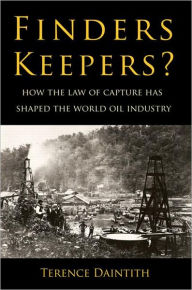 Title: Finders Keepers?: How the Law of Capture Shaped the World Oil Industry / Edition 1, Author: Terence Daintith
