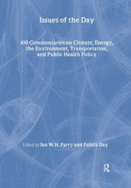 Title: Issues of the Day: 100 Commentaries on Climate, Energy, the Environment, Transportation, and Public Health Policy / Edition 1, Author: Ian W.H. Parry