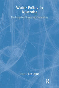 Title: Water Policy in Australia: The Impact of Change and Uncertainty, Author: Lin Crase