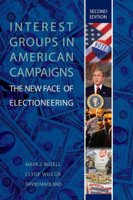 Title: Interest Groups in American Campaigns: The New Face of Electioneering / Edition 2, Author: Mark J. Rozell