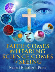 Title: Faith comes by Hearing Science comes by Seeing, Author: Naomi Elizabeth Peete