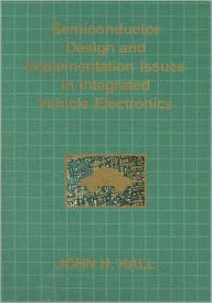 Title: Semiconductor Design and Implementation Issues in Integrated Vehicle Electronics, Author: John Hall