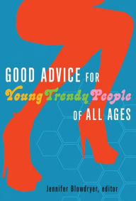 Title: Good Advice for Young Trendy People of All Ages, Author: Jennifer Blowdryer