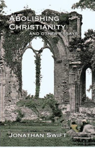 Title: Abolishing Christianity and Other Essays, Author: Jonathan Swift