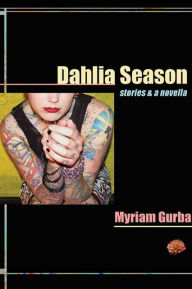 Title: Dahlia Season: Stories and a Novella, Author: Myriam Gurba