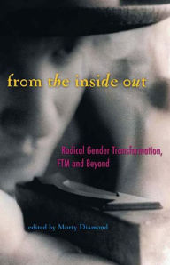 Title: From the Inside Out: Radical Gender Transformation, FTM and Beyond, Author: Morty Diamond