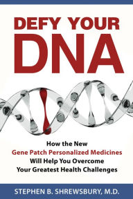 Title: Defy Your DNA: How the New Gene Patch Personalized Medicines Will Help You Overcome Your Greatest Health Challenges, Author: Stephen Shrewsbury