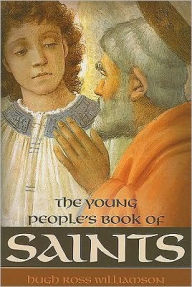 Title: Young Peoples Book of Saints: Sixty-Three Saints of the Western Church from the First to the Twentieth Century, Author: Hugh Ross Williamson