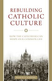 Title: Rebuilding Catholic Culture: How the Catechism Can Shape Our Common Life, Author: Ryan N. S. Topping