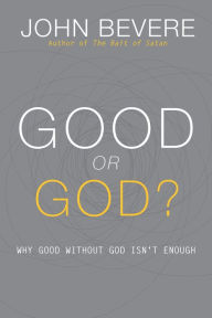 Title: Good or God?: Why Good Without God Isn't Enough, Author: John Bevere