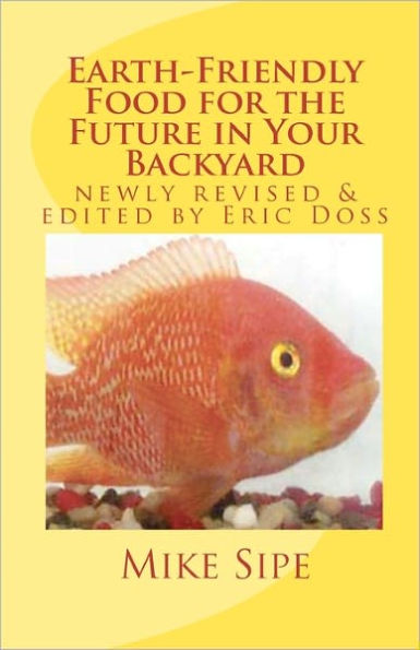 Earth-Friendly Food for the Future in Your Backyard: The Hatchery Manual for the Mike Sipe Survival System of Home-Based and Commercial Tilapia Farming