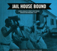 Title: Jail House Bound: John Lomax's First Southern Prison Recordings, 1933, Author: Mark A. Jackson