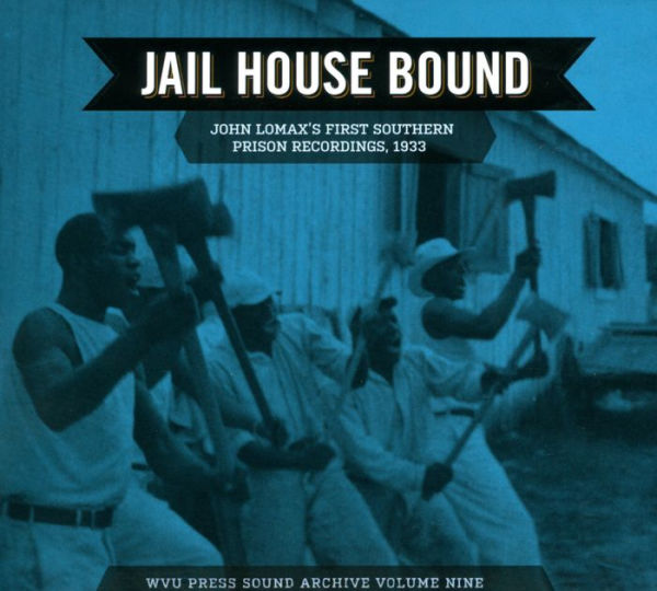 Jail House Bound: John Lomax's First Southern Prison Recordings, 1933