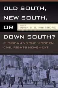Title: OLD SOUTH, NEW SOUTH, OR DOWN SOUTH?: FLORIDA AND THE MODERN CIVIL RIGHTS MOVEMENT, Author: IRVIN D.S. WINSBORO