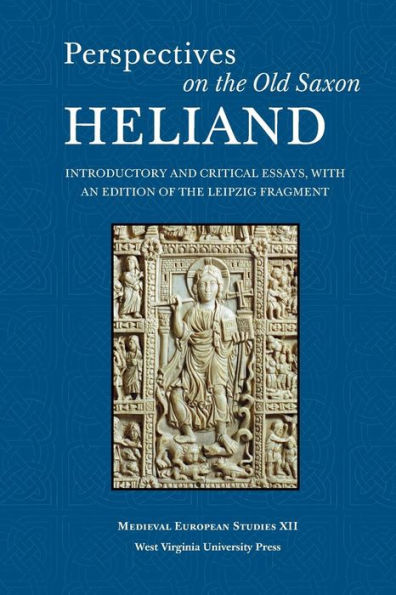 PERSPECTIVES ON THE OLD SAXON HELIAND: INTRODUCTORY AND CRITICAL ESSAYS, WITH AN EDITION OF LEIPZIG FRAGMENT