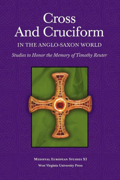 CROSS AND CRUCIFORM IN THE ANGLO-SAXON WORLD: STUDIES TO HONOR THE MEMORY OF TIMOTHY REUTER