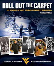 Title: Roll Out the Carpet: 101 Seasons of West Virginia University Basketball, Author: John Antonik