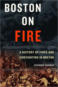 Title: Boston on Fire: A History of Fires and Firefighting in Boston, Author: Stephanie Schorow