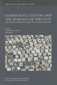 Title: Community, Culture and The Makings of Identity: Portuguese-Americans along the Eastern Seaboard, Author: Kimberly DaCosta Holton