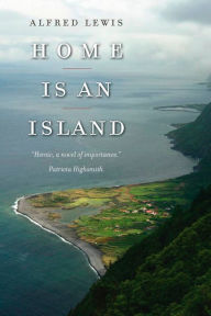 Title: Home Is an Island: A Novel, Author: Alfred Lewis