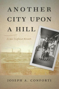 Title: Another City upon a Hill: A New England Memoir, Author: Joseph A. Conforti