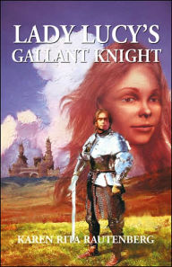 Title: Lady Lucy's Gallant Knight, Author: Karen Rita Rautenberg