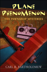 Title: Plane Phenomenon: The Pawnshop Mysteries, Author: Carl R. Bartholomew