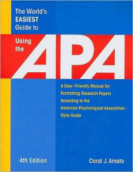 Title: World's Easiest Guide to Using the APA: A User-Friendly Manual for Formatting Research Papers According to the American Psychological Association / Edition 4, Author: Carol J. Amato