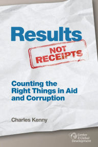 Title: Results not Receipts: Counting the Right Things in Aid and Corruption, Author: Charles Kenny