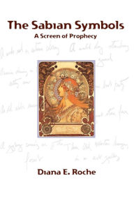 Title: The Sabian Symbols: A Screen of Prophecy, Author: Diana E Roche