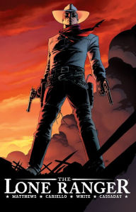 Title: The Lone Ranger Volume 1: Now & Forever, Author: Brett Matthews