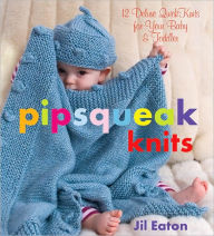 Title: Pipsqueak Knits: 12 Deluxe QuickKnits for Your Baby & Toddler, Author: Jil Eaton