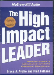 Title: The High Impact Leader: Authentic, Resilient Leadership that Gets Results, Author: Bruce J. Avolio